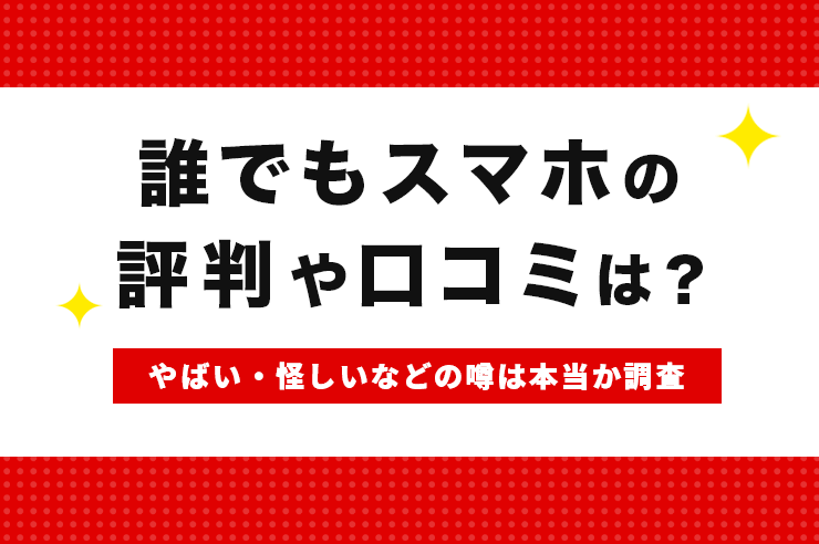 誰でもスマホの評判はやばい?口コミでは審査落ちやブラックでも契約できたの声が多数