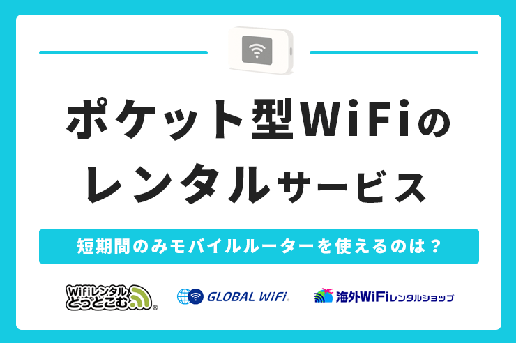 ポケット型Wi-Fiレンタルおすすめを比較！モバイルWi-Fiの短期レンタルに向いているのは？