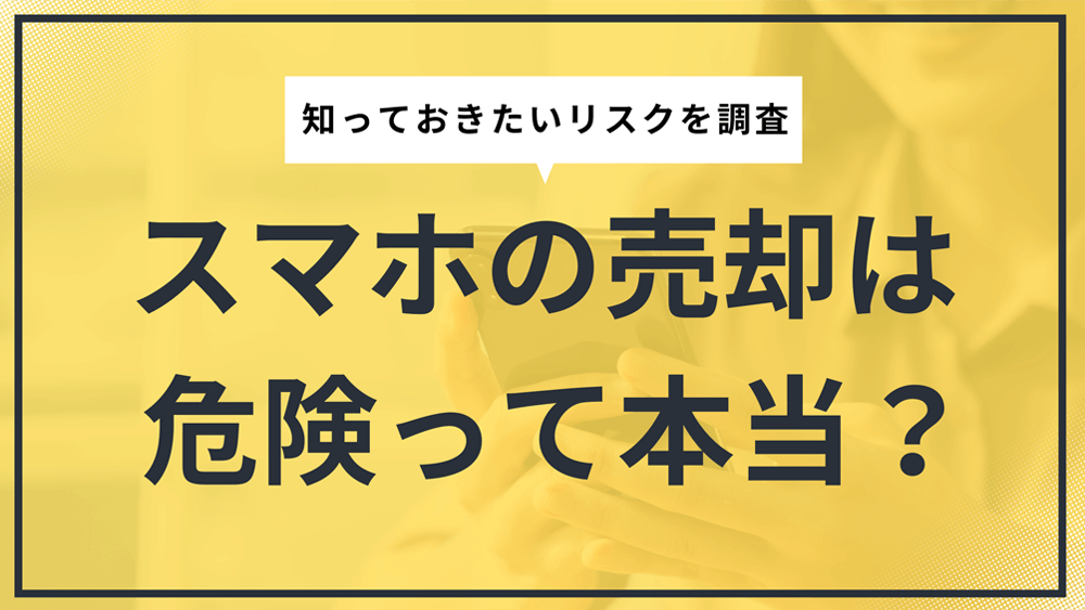 スマホの売却は危険って本当？