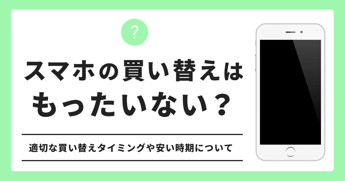 スマホの買い替えはもったいない？