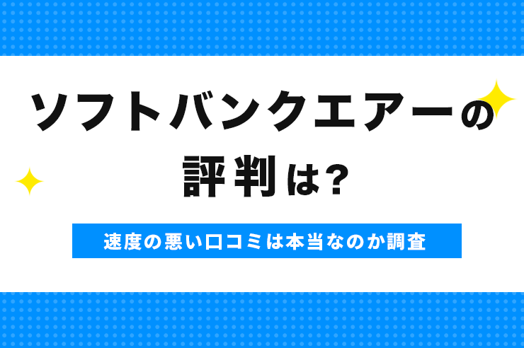 ソフトバンクエアーの評判は？速度の遅い口コミは本当なのか調査
